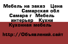 Мебель на заказ › Цена ­ 10 000 - Самарская обл., Самара г. Мебель, интерьер » Кухни. Кухонная мебель   